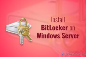 Cómo instalar y habilitar BitLocker en Windows Server